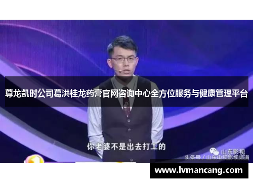 尊龙凯时公司葛洪桂龙药膏官网咨询中心全方位服务与健康管理平台